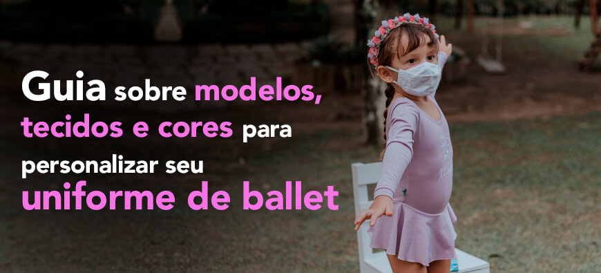 Guia definitivo de modelos, tecidos e cores para personalizar seu uniforme de ballet